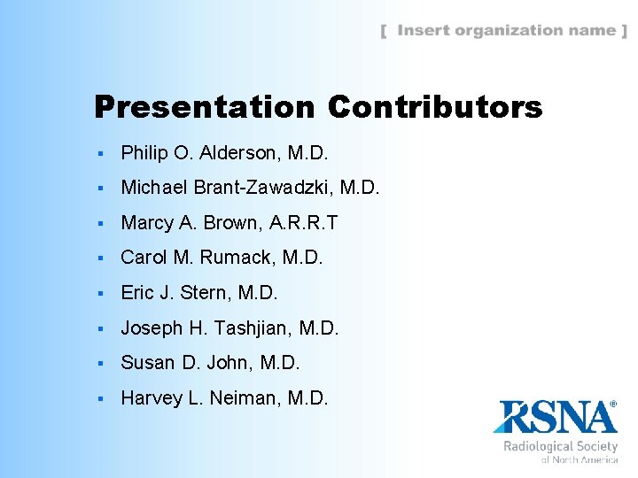 Presentation Contributors § Philip O. Alderson, M. D. § Michael Brant-Zawadzki, M. D. §