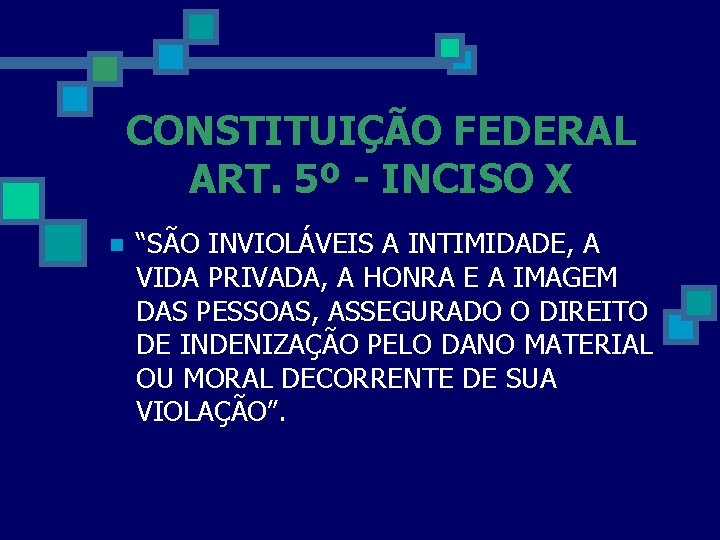 CONSTITUIÇÃO FEDERAL ART. 5º - INCISO X n “SÃO INVIOLÁVEIS A INTIMIDADE, A VIDA