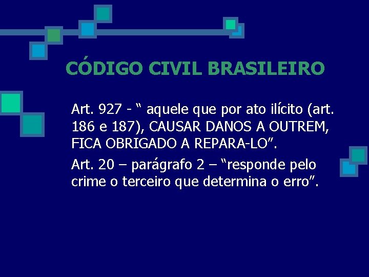CÓDIGO CIVIL BRASILEIRO n n Art. 927 - “ aquele que por ato ilícito