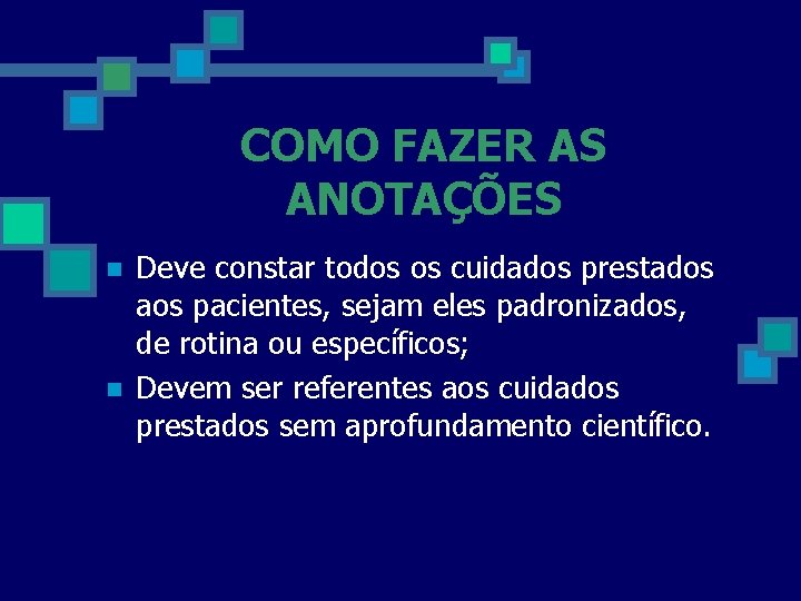 COMO FAZER AS ANOTAÇÕES n n Deve constar todos os cuidados prestados aos pacientes,