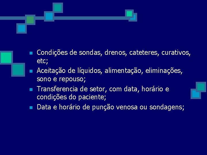 n n Condições de sondas, drenos, cateteres, curativos, etc; Aceitação de líquidos, alimentação, eliminações,