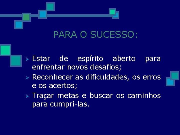 PARA O SUCESSO: Ø Ø Ø Estar de espírito aberto para enfrentar novos desafios;