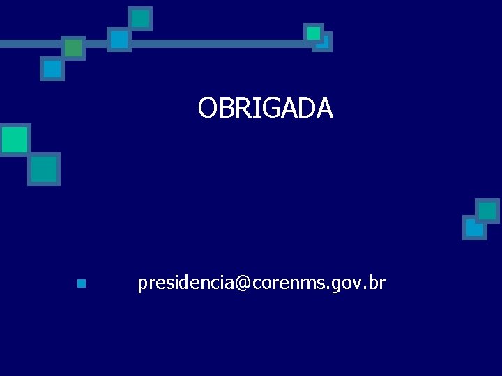 OBRIGADA n presidencia@corenms. gov. br 