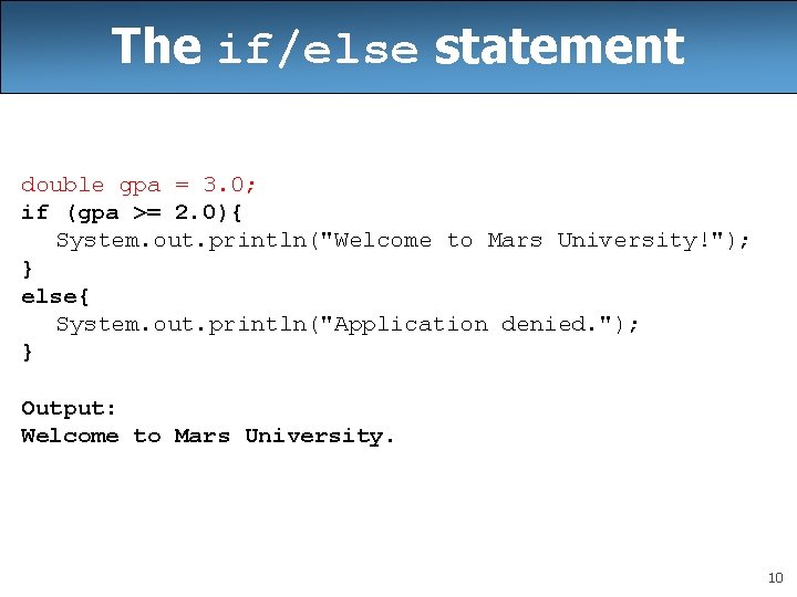 The if/else statement double gpa = 3. 0; if (gpa >= 2. 0){ System.