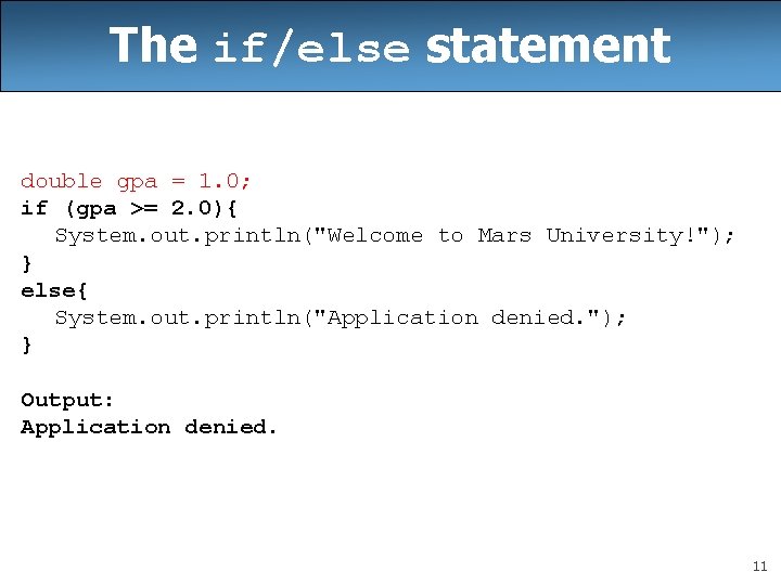 The if/else statement double gpa = 1. 0; if (gpa >= 2. 0){ System.