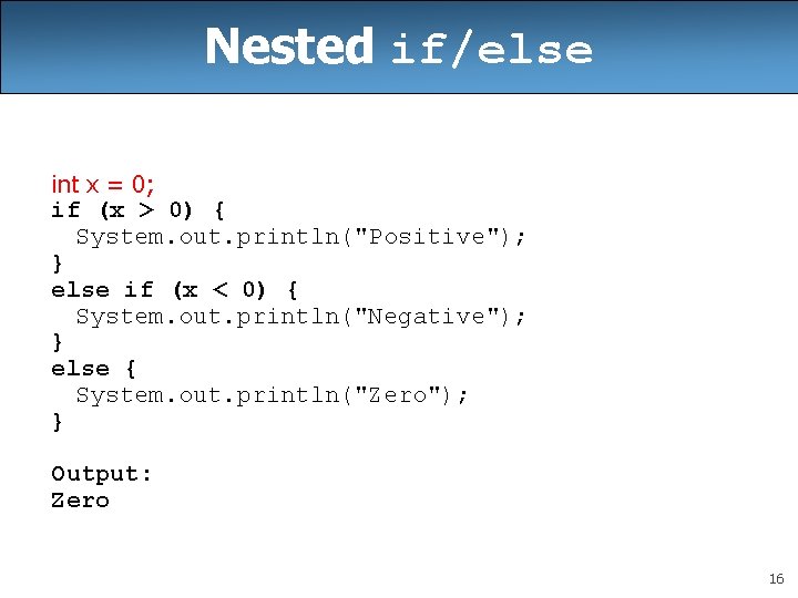 Nested if/else int x = 0; if (x > 0) { System. out. println("Positive");