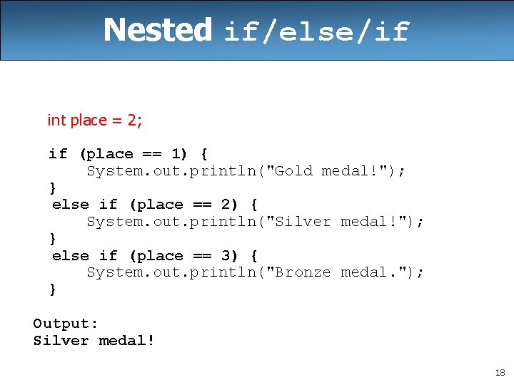 Nested if/else/if int place = 2; if (place == 1) { System. out. println("Gold