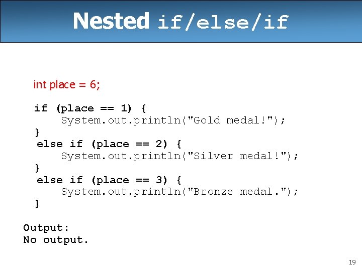 Nested if/else/if int place = 6; if (place == 1) { System. out. println("Gold