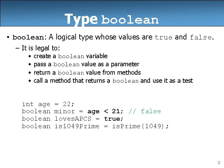 Type boolean • boolean: A logical type whose values are true and false. –