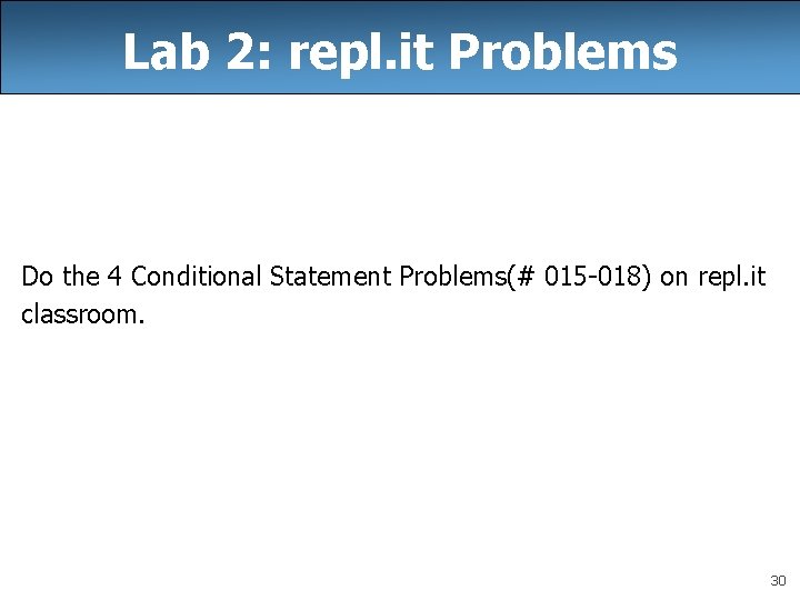 Lab 2: repl. it Problems Do the 4 Conditional Statement Problems(# 015 -018) on