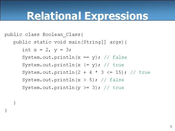 Relational Expressions public class Boolean_Class{ public static void main(String[] args){ int x = 2,