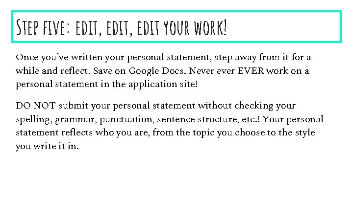 Step five: edit, edit your work! Once you’ve written your personal statement, step away