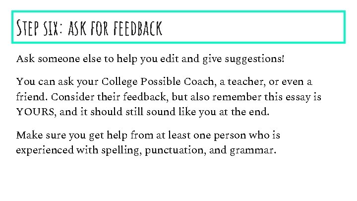 Step six: ask for feedback Ask someone else to help you edit and give