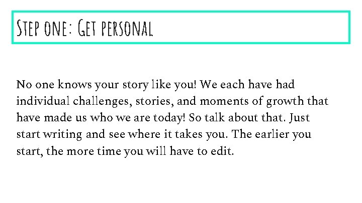 Step one: Get personal No one knows your story like you! We each have