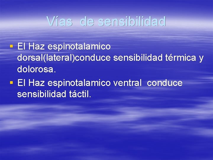 Vías de sensibilidad § El Haz espinotalamico dorsal(lateral)conduce sensibilidad térmica y dolorosa. § El