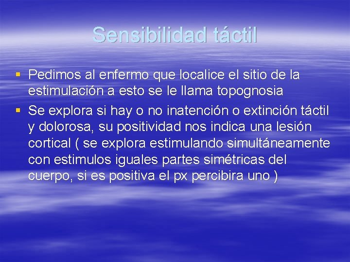 Sensibilidad táctil § Pedimos al enfermo que localice el sitio de la estimulación a