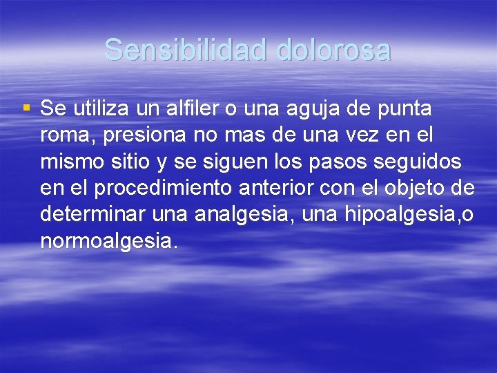 Sensibilidad dolorosa § Se utiliza un alfiler o una aguja de punta roma, presiona