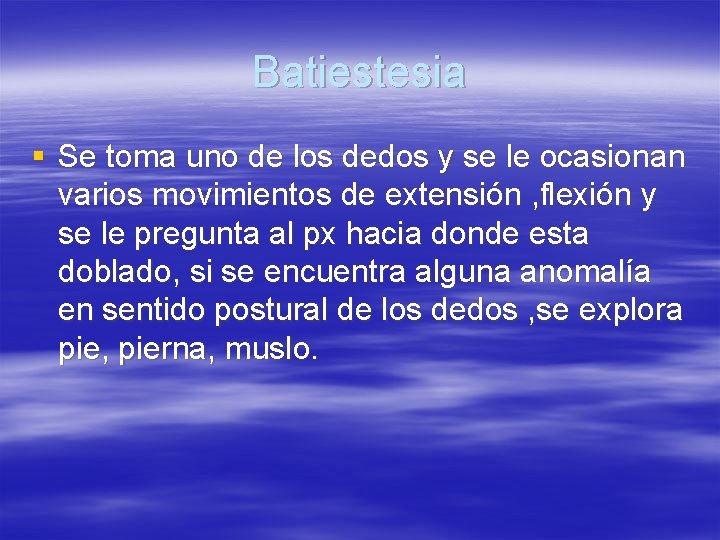 Batiestesia § Se toma uno de los dedos y se le ocasionan varios movimientos