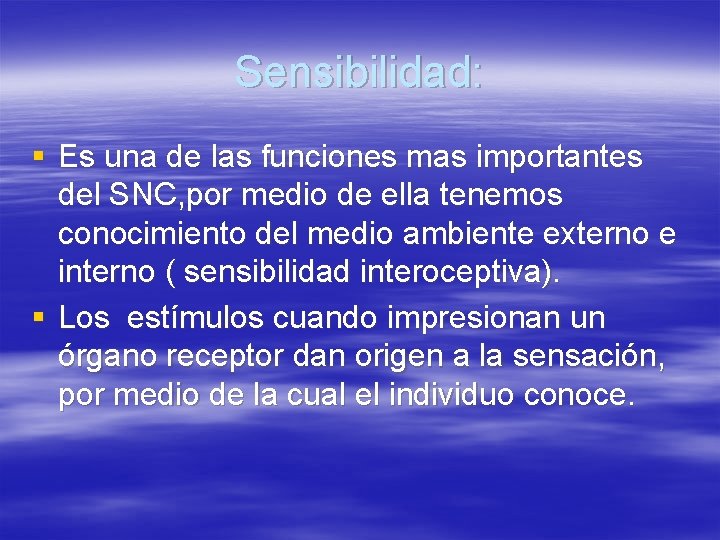 Sensibilidad: § Es una de las funciones mas importantes del SNC, por medio de
