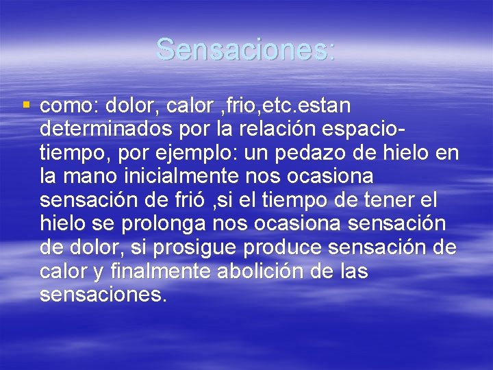 Sensaciones: § como: dolor, calor , frio, etc. estan determinados por la relación espaciotiempo,