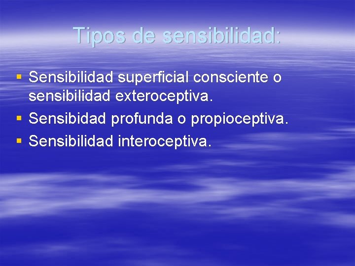Tipos de sensibilidad: § Sensibilidad superficial consciente o sensibilidad exteroceptiva. § Sensibidad profunda o