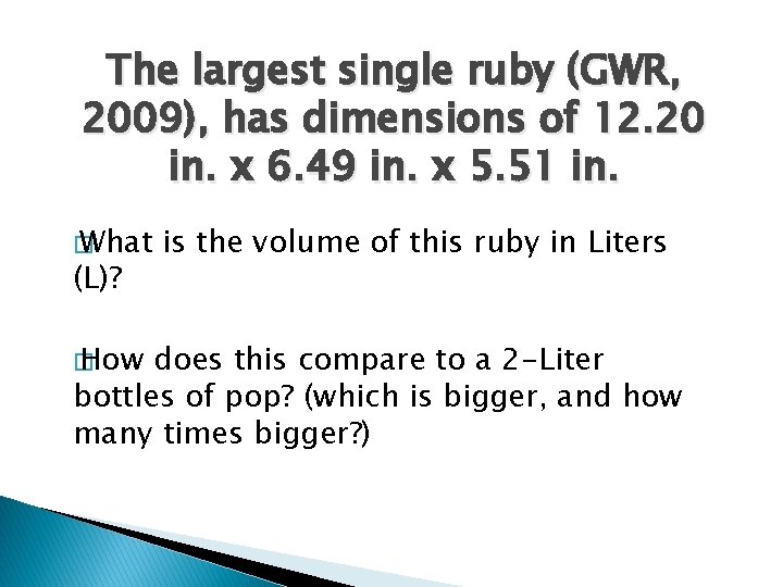 The largest single ruby (GWR, 2009), has dimensions of 12. 20 in. x 6. The largest single ruby (GWR, 2009), has dimensions of 12. 20 in. x 6.