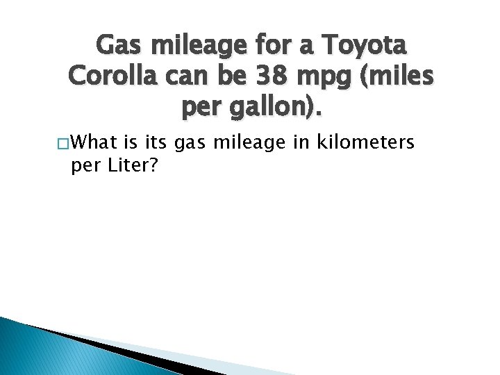 Gas mileage for a Toyota Corolla can be 38 mpg (miles per gallon). �