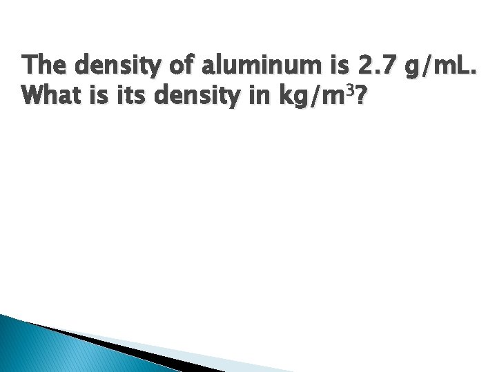 The density of aluminum is 2. 7 g/m. L. What is its density in The density of aluminum is 2. 7 g/m. L. What is its density in