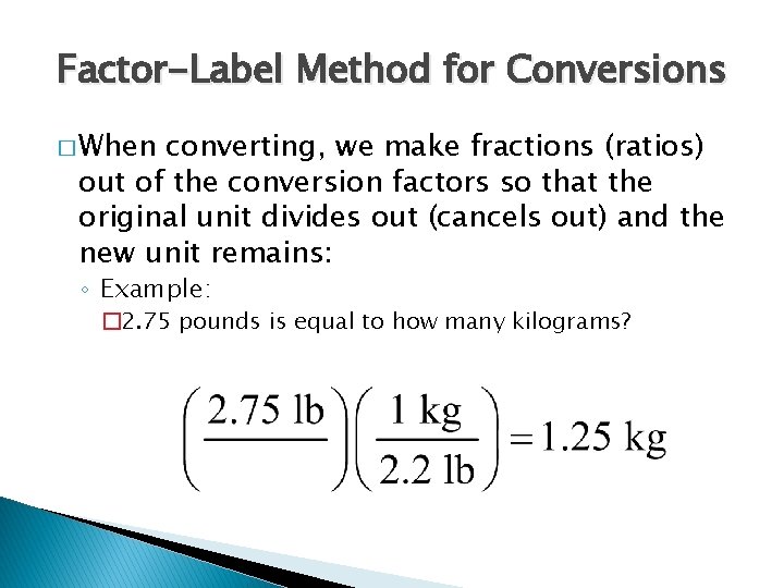 Factor-Label Method for Conversions � When converting, we make fractions (ratios) out of the