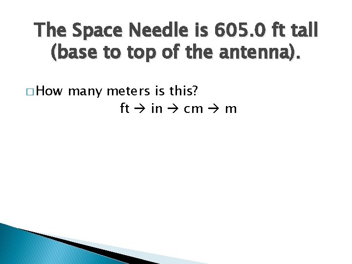 The Space Needle is 605. 0 ft tall (base to top of the antenna).