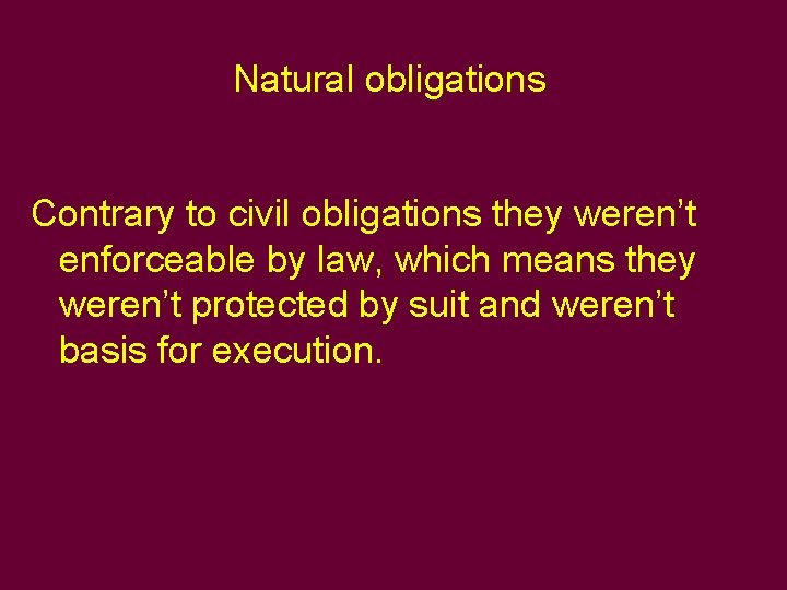 Natural obligations Contrary to civil obligations they weren’t enforceable by law, which means they