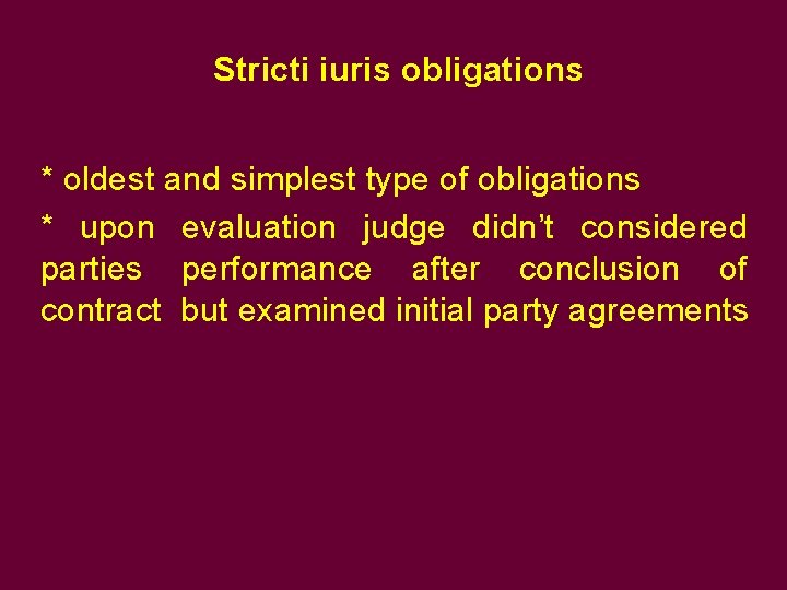 Stricti iuris obligations * oldest and simplest type of obligations * upon evaluation judge