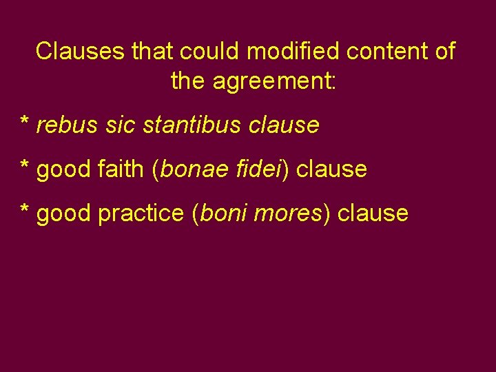 Clauses that could modified content of the agreement: * rebus sic stantibus clause *