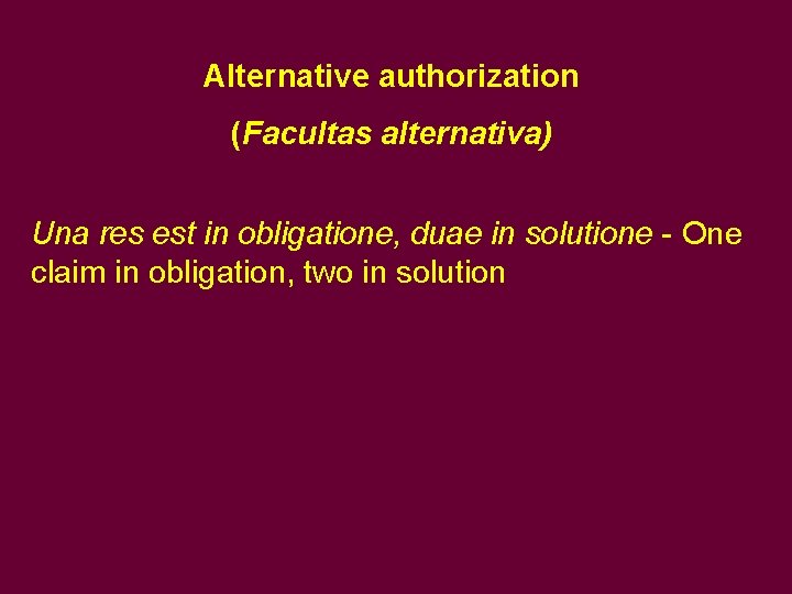 Alternative authorization (Facultas alternativa) Una res est in obligatione, duae in solutione - One Alternative authorization (Facultas alternativa) Una res est in obligatione, duae in solutione - One
