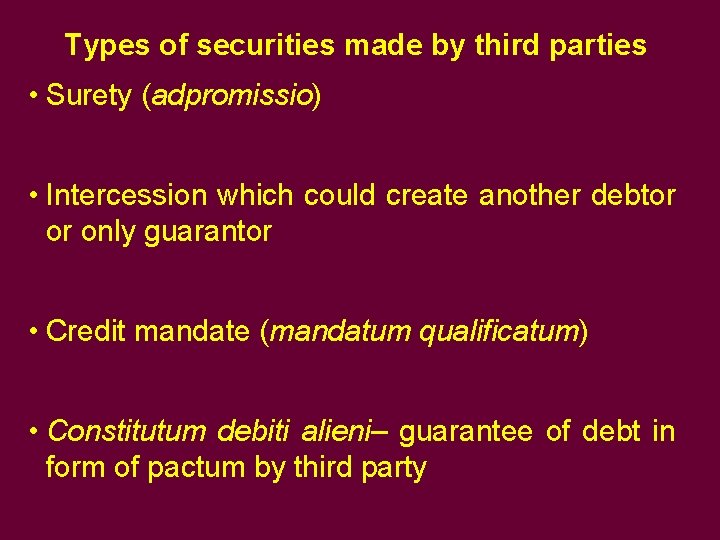 Types of securities made by third parties • Surety (adpromissio) • Intercession which could