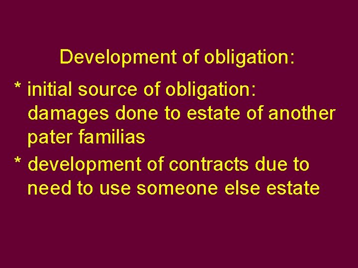 Development of obligation: * initial source of obligation: damages done to estate of another Development of obligation: * initial source of obligation: damages done to estate of another