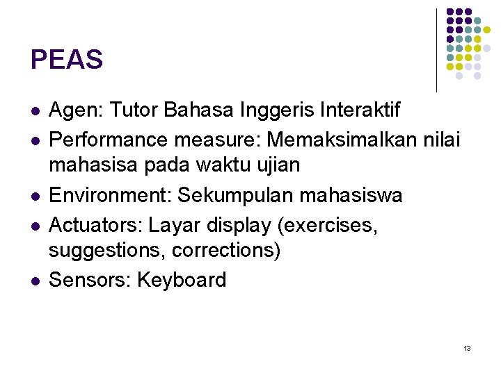 PEAS l l l Agen: Tutor Bahasa Inggeris Interaktif Performance measure: Memaksimalkan nilai mahasisa