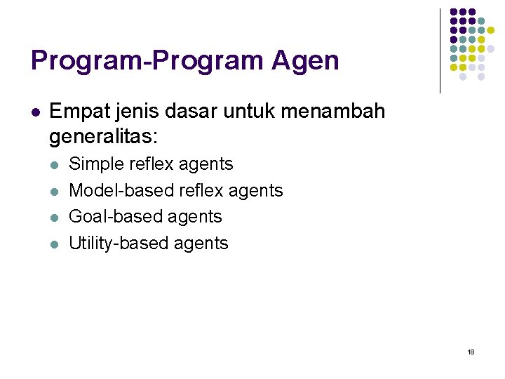 Program-Program Agen l Empat jenis dasar untuk menambah generalitas: l l Simple reflex agents