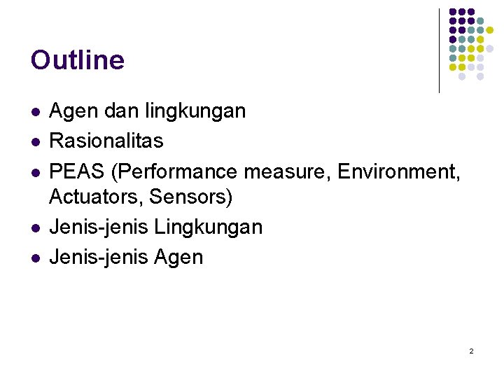 Outline l l l Agen dan lingkungan Rasionalitas PEAS (Performance measure, Environment, Actuators, Sensors)