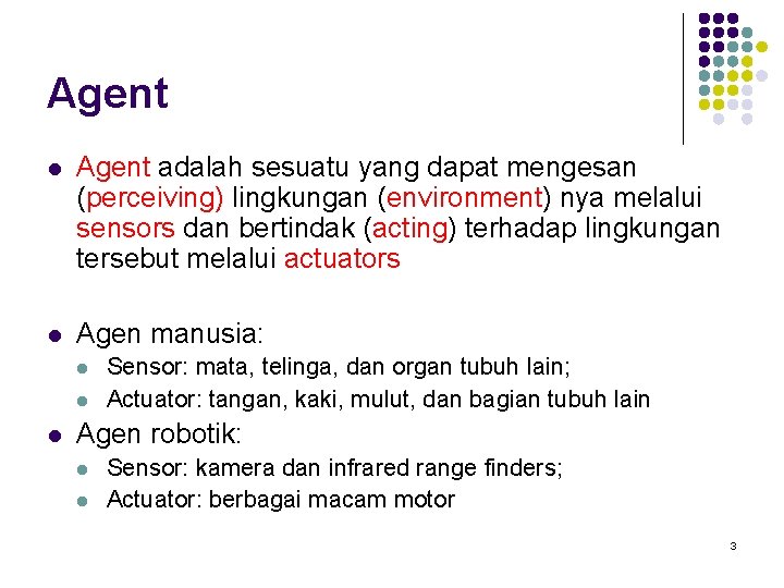 Agent l Agent adalah sesuatu yang dapat mengesan (perceiving) lingkungan (environment) nya melalui sensors