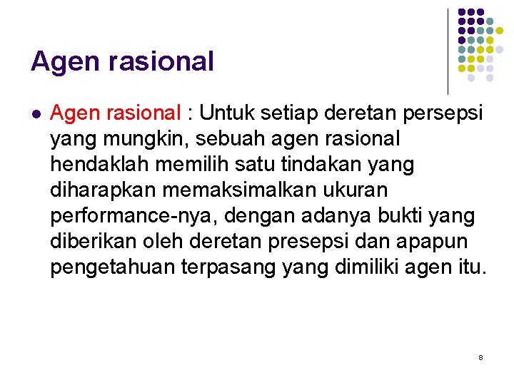 Agen rasional l Agen rasional : Untuk setiap deretan persepsi yang mungkin, sebuah agen