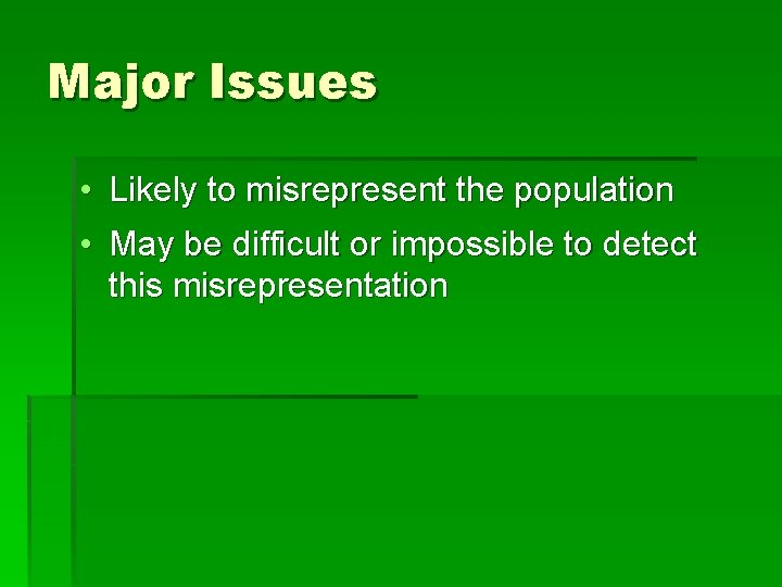 Major Issues • Likely to misrepresent the population • May be difficult or impossible