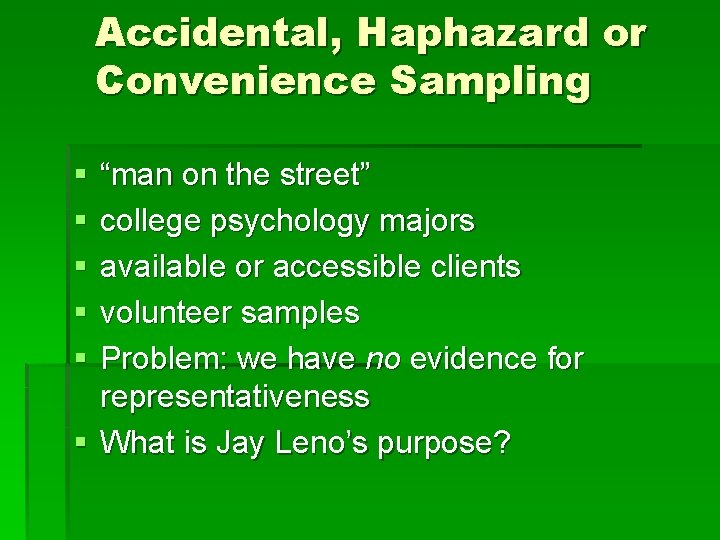 Accidental, Haphazard or Convenience Sampling § § § “man on the street” college psychology