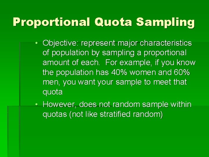 Proportional Quota Sampling • Objective: represent major characteristics of population by sampling a proportional