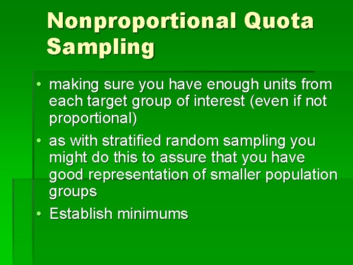 Nonproportional Quota Sampling • making sure you have enough units from each target group