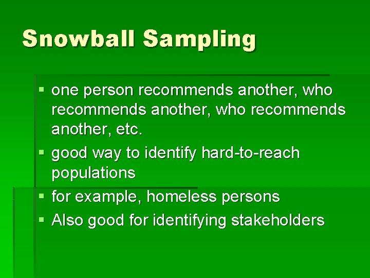 Snowball Sampling § one person recommends another, who recommends another, etc. § good way