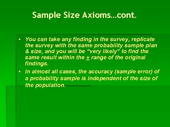 Sample Size Axioms…cont. • You can take any finding in the survey, replicate the