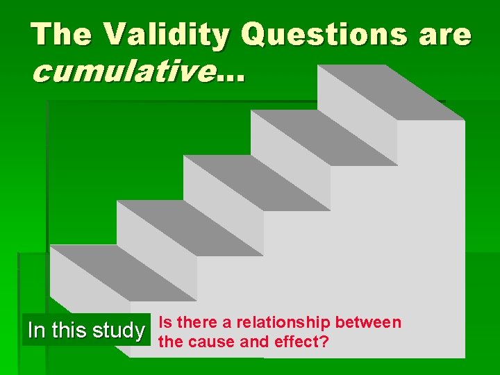 The Validity Questions are cumulative. . . In this study Is there a relationship