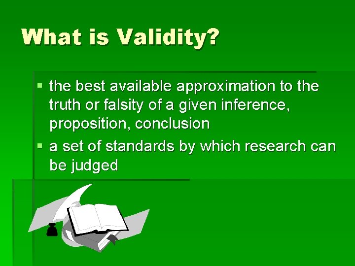 What is Validity? § the best available approximation to the truth or falsity of