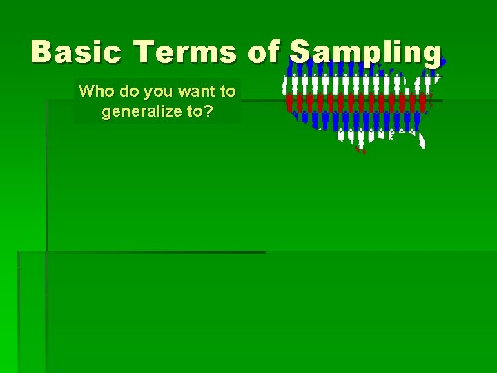 Basic Terms of Sampling Who do you want to generalize to? 